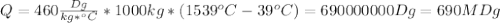 Q=460 \frac{Dg}{kg*^oC}*1000kg*(1539^oC-39^oC)=690000000Dg=690MDg