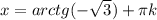 x=arctg(- \sqrt{3})+ \pi k