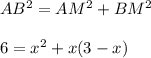 AB^{2}=AM^{2}+BM^{2}\\\\&#10;6=x^{2}+x(3-x)