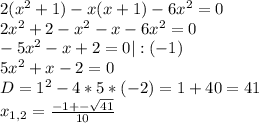 2(x^2+1)-x(x+1)-6x^2=0\\2x^2+2-x^2-x-6x^2=0\\-5x^2-x+2=0|:(-1)\\5x^2+x-2=0\\D=1^2-4*5*(-2)=1+40=41\\x_{1,2}=\frac{-1+-\sqrt{41}}{10}