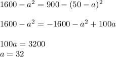 1600-a^{2}=900-(50-a)^{2}\\\\&#10;1600-a^{2}=-1600-a^{2}+100a\\\\&#10;100a=3200\\\&#10;a=32