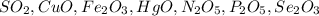 SO_{2}, CuO, Fe_{2} O_{3} , HgO, N_{2} O_{5} , P_{2} O_{5} , Se_{2} O_{3} &#10;