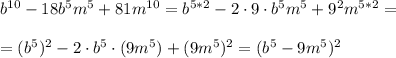 b^{10} - 18b^{5}m^{5} + 81m^{10} = b^{5*2} - 2 \cdot 9 \cdot b^5m^5 + 9^2 m^{5*2} =\\\\= (b^5)^2 - 2\cdot b^5 \cdot (9m^5) + (9m^5)^2 = (b^5 - 9m^5)^2