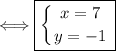 \Longleftrightarrow \boxed{ \left \{ {{x=7} \atop {y=-1}} \right.}