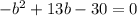 - b^{2} + 13b - 30 = 0&#10;