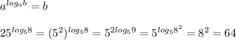 a^{log_ab}=b \\ \\ 25^{log_58}=(5^2)^{log_58}=5^{2log_59}=5^{log_58^2}=8^2=64