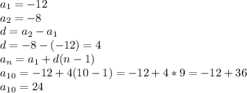 a_1=-12\\&#10;a_2=-8 \\ &#10;d=a_2-a_1\\ &#10;d=-8-(-12)=4\\&#10;a_n= a_1+d(n-1)\\&#10;a_1_0=-12+4(10-1)=-12+4*9=-12+36\\&#10;a_1_0=24