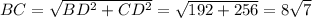 BC= \sqrt{BD^{2}+CD^{2}}= \sqrt{192+256} = 8\sqrt{7}