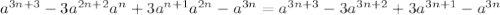 a^{3n+3}-3a^{2n+2}a^n+3a^{n+1}a^{2n}-a^{3n}=a^{3n+3}-3a^{3n+2}+3a^{3n+1}-a^{3n}