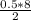 \frac{0.5*8}{2}