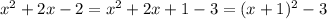 x^{2} +2 x-2= x^{2} +2 x+1-3= ( x+1)^{2} -3