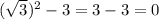 ( \sqrt{3})^{2} -3=3-3=0