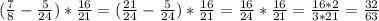 ( \frac{7}{8}- \frac{5}{24})* \frac{16}{21} =( \frac{21}{24} - \frac{5}{24} )* \frac{16}{21} = \frac{16}{24} * \frac{16}{21} = \frac{16*2}{3*21} = \frac{32}{63}