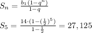 S_n= \frac{b_1(1-q^{n})}{1-q} \\ \\ S_5= \frac{14\cdot(1-( \frac{1}{2})^5) }{1- \frac{1}{2} }=27,125