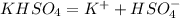 KHSO_4=K^++HSO_4^{-}