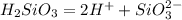 H_2SiO_3=2H^++SiO_3^{2-}