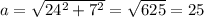 a=\sqrt{24^{2} + 7^{2} } = \sqrt{625} =25