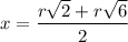 x=\dfrac{r\sqrt{2}+ r\sqrt{6}}{2}