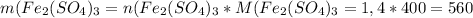 m(Fe_2(SO_4)_3=n(Fe_2(SO_4)_3*M(Fe_2(SO_4)_3=1,4*400=560