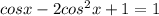 cosx-2cos^{2}x+1=1