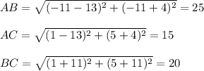 AB=\sqrt{(-11-13)^2+(-11+4)^2}=25\\ \\ AC=\sqrt{(1-13)^2+(5+4)^2}=15\\ \\ BC=\sqrt{(1+11)^2+(5+11)^2}=20