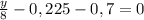 \frac{y}{8} - 0,225-0,7=0