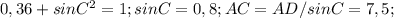 0,36+sin C^{2} =1;&#10;sinC=0,8;&#10;AC=AD/sinC=7,5;&#10;&#10;