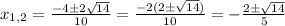 x_{1,2}= \frac{-4\pm2 \sqrt{14} }{10}= \frac{-2(2\pm \sqrt{14})}{10}=- \frac{2\pm \sqrt{14}}{5}