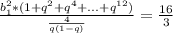 \frac{b^{2}_{1}*(1+q^{2}+q^{4}+...+q^{12})}{ \frac{4}{q(1-q)} }= \frac{16}{3}