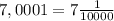 7,0001 = 7 \frac{1}{10000}