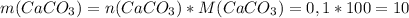 m(CaCO_3)=n(CaCO_3)*M(CaCO_3)=0,1*100=10