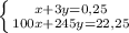 \left \{ {{x+3y=0,25} \atop 100x+245y=22,25}} \right.