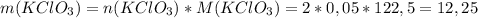 m(KClO_3)=n(KClO_3)*M(KClO_3)=2*0,05*122,5=12,25