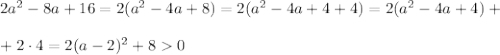 2a^2-8a+16=2(a^2-4a+8)=2(a^2-4a+4+4)=2(a^2-4a+4)+\\ \\ +2\cdot 4=2(a-2)^2+8 0