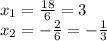 x_{1}= \frac{18}{6} =3 \\ x_{2}= -\frac{2}{6} =- \frac{1}{3}