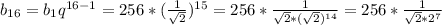 b_{16} = b_{1} q^{16-1} =256* ( \frac{1}{ \sqrt{2} } )^{15} =256* \frac{1}{ \sqrt{2} * ( \sqrt{2} )^{14} } =256* \frac{1}{ \sqrt{2} * 2^{7} }