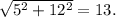 \sqrt{ 5^{2}+ 12^{2} } =13.