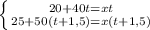 \left \{ {{20+40t=xt} \atop {25+50(t+1,5)=x(t+1,5)}} \right.