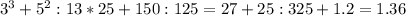 3^{3}+5^2:13*25+150:125=27+25:325+1.2=1.36