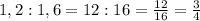 1,2:1,6=12:16= \frac{12}{16}= \frac{3}{4}