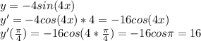 y=-4sin(4x)\\y'=-4cos(4x)*4=-16cos(4x)\\y'(\frac{\pi}4)=-16cos(4*\frac{\pi}4)=-16cos\pi=16