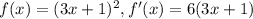 f(x)=(3x+1)^2 , f'(x)=6(3x+1)&#10;