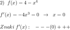 2)\; \; f(x)=4-x^4\\\\f'(x)=-4x^3=0\; \; \to \; \; x=0\\\\Znaki\; f'(x):\; \; \; ---(0)+++