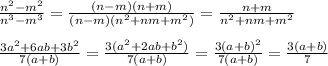 \frac{n^2-m^2}{n^3-m^3}= \frac{(n-m)(n+m)}{(n-m)(n^2+nm+m^2)}= \frac{n+m}{n^2+nm+m^2}\\\\&#10; \frac{3a^2+6ab+3b^2}{7(a+b)}= \frac{3(a^2+2ab+b^2)}{7(a+b)}= \frac{3(a+b)^2}{7(a+b)}= \frac{3(a+b)}{7}\\\\&#10;