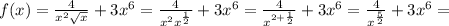 f(x)= \frac{4}{ x^{2} \sqrt{x} } +3 x^{6} =\frac{4}{ x^{2} x^{ \frac{1}{2} } } +3 x^{6}=\frac{4}{ x^{2+ \frac{1}{2} } } +3 x^{6}=\frac{4}{ x^{ \frac{5}{2} } } +3 x^{6}=