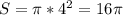 S= \pi *4^2=16 \pi