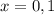 x=0,1