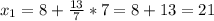 x_1 = 8 + \frac{13}{7} *7=8+13=21