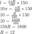 l= \frac{ \pi *R}{180}*150 \\ 10 \pi = \frac{ \pi R}{180} *150 \\ 10= \frac{R}{180}*150 \\ 10= \frac{150R}{180} \\ 150R=1800 \\ R=12