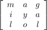 \left[\begin{array}{ccc}m&a&g\\i&y&a\\l&o&l\end{array}\right]